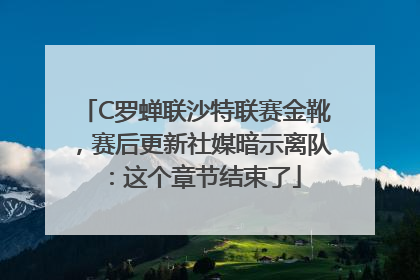 C罗蝉联沙特联赛金靴，赛后更新社媒暗示离队：这个章节结束了