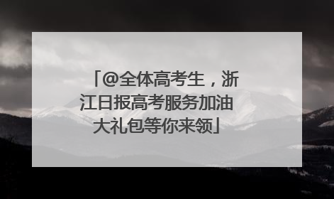 @全体高考生，浙江日报高考服务加油大礼包等你来领